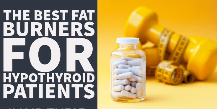 The Best Fat Burners For Hypothyroid Patients